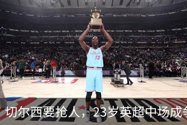 切尔西要抢人，23岁英超中场成争夺战焦点！